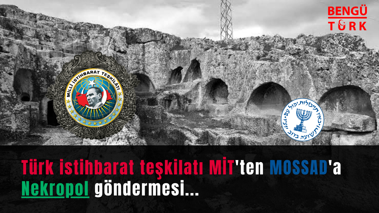 Türk istihbarat teşkilatı MİT'ten MOSSAD'a Nekropol göndermesi...